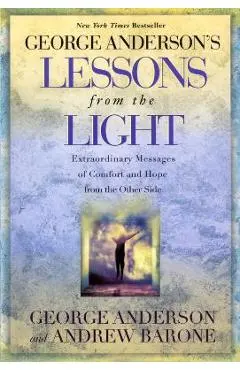 Lessons from the Light: Extraordinary Messages of Comfort and Hope from the Other Side - George Anderson