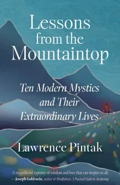 Lessons from the Mountaintop: Ten Modern Mystics and Their Extraordinary Lives - Lawrence Pintak