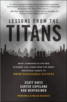 Lessons from the Titans: What Companies in the New Economy Can Learn from the Great Industrial Giants to Drive Sustainable Success, Hardback/Rob Wertheimer
