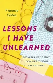Lessons I Have Unlearned: Because Life Doesn't Look Like It Did in the Pictures, Paperback/Florence Gildea