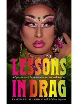 Lessons in Drag. A Queer Manual for Academics, Artists, and Aunties, Paperback/Kareem Khubchandani