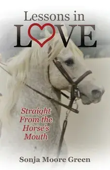 Lessons in Love: Straight From the Horse's Mouth, Paperback/Sonja Moore Green