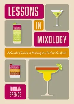 Lessons in Mixology. A Graphic Guide to Making the Perfect Cocktail, Hardback/Jordan Spence