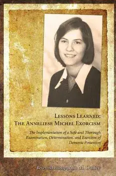Lessons Learned: The Anneliese Michel Exorcism: The Implementation of a Safe and Thorough Examination, Determination, and Exorcism of D, Paperback/John M. Duffey