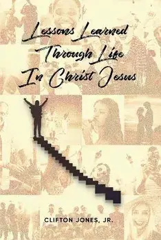 Lessons Learned Through Life In Christ Jesus, Paperback/Jr. Clifton Jones