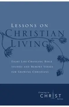 Lessons on Christian Living: Eight Life-Changing Bible Studies and Memory Verses for Growing Christians - The Navigators