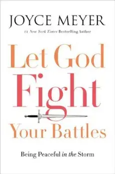 Let God Fight Your Battles: Being Peaceful in the Storm, Hardcover/Joyce Meyer