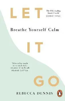 Let It Go. Breathe Yourself Calm, Paperback/Rebecca Dennis
