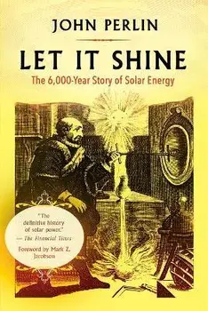 Let It Shine: The 6,000-Year Story of Solar Energy, Paperback/John Perlin