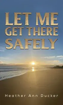 Let Me Get There Safely, Paperback/Heather Ann Ducker