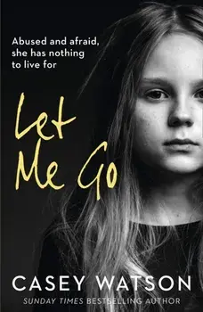 Let Me Go. Abused and Afraid, She Has Nothing to Live for, Paperback/Casey Watson