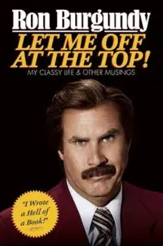 Let Me Off at the Top!: My Classy Life and Other Musings, Hardcover/Ron Burgundy