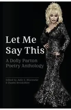 Let Me Say This: A Dolly Parton Poetry Anthology - Julie E. Bloemeke