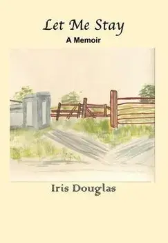 Let Me Stay: A Memoir, Hardcover/Iris Douglas