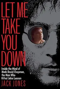 Let Me Take You Down: Inside the Mind of Mark David Chapman, the Man Who Killed John Lennon, Paperback/Jack Jones
