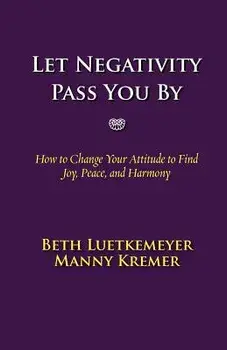 Let Negativity Pass You by: How to Change Your Attitude to Find Joy, Peace, and Harmony, Paperback/Beth Luetkemeyer