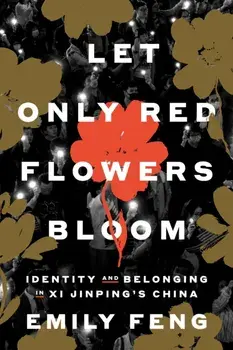 Let Only Red Flowers Bloom. Identity and Belonging in Xi Jinping's China, Hardback/Emily Feng