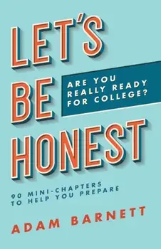 Let's Be Honest Are You Really Ready for College?: 90 Mini-Chapters to Help You Prepare, Paperback/Adam Barnett
