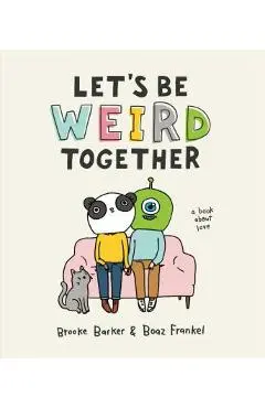 Let's Be Weird Together: A Book about Love - Brooke Barker