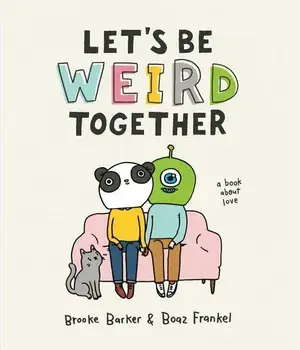 Let's Be Weird Together: A Book about Love, Hardcover/Brooke Barker