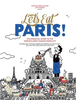 Let's Eat Paris!. The Essential Guide to the World's Most Famous Food City, Hardback/Francois-Regis Gaudry