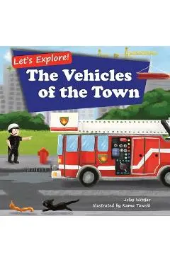 Let's Explore! The Vehicles of the Town: An Illustrated Rhyming Picture Book About Trucks and Cars for Kids Age 2-4 [Stories in Verse, Bedtime Story] - Jolas Wittler