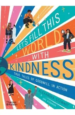 Let's Fill This World with Kindness: True Tales of Goodwill in Action - Alexandra Stewart