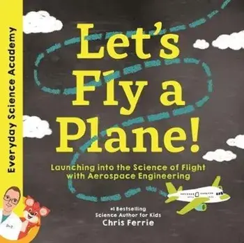Let's Fly a Plane!: Launching Into the Science of Flight with Aerospace Engineering, Hardcover/Chris Ferrie