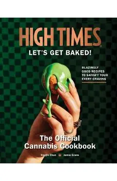 Let's Get Baked!: High Times: The Official Cannabis Cookbook - Haejin Chun