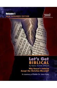 Let's Get Biblical!: Why doesn't Judaism Accept the Christian Messiah? Volume 1 - Tovia Singer