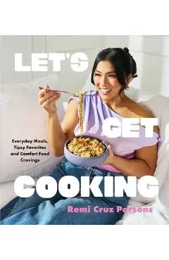 Let's Get Cooking: Everyday Meals, Tipsy Favorites and Comfort Food Cravings (a Cookbook) - Remi Cruz Parsons