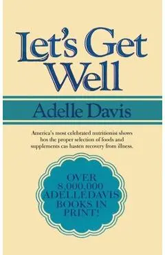 Let's Get Well: A Practical Guide to Renewed Health Through Nutrition - Adelle Davis