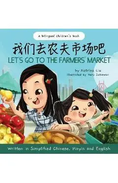 Let's Go to the Farmers' Market - Written in Simplified Chinese, Pinyin, and English - Katrina Liu