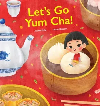 Let's Go Yum Cha!: A Dim Sum Adventure, Hardcover/Alister Felix