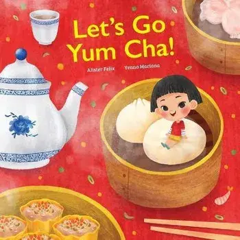 Let's Go Yum Cha: A Dim Sum Adventure!, Paperback/Alister Felix