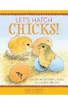 Let's Hatch Chicks!: Explore the Wonderful World of Chickens and Eggs - Lisa Steele