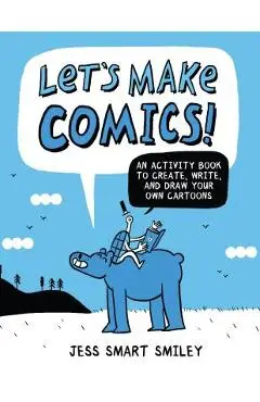 Let's Make Comics!: An Activity Book to Create, Write, and Draw Your Own Cartoons - Jess Smart Smiley