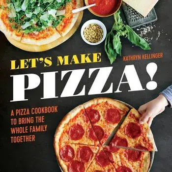 Let's Make Pizza!: A Pizza Cookbook to Bring the Whole Family Together, Paperback/Kathryn Kellinger