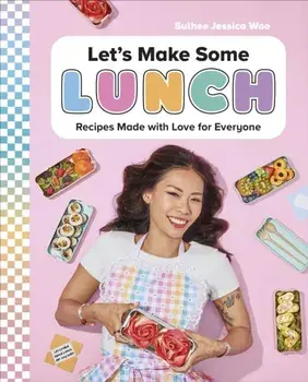 Let's Make Some Lunch. Recipes Made with Love for Everyone: A Cookbook, Hardback/Author Sulhee Jessica Woo