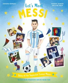 Let's Meet Messi. Story of the Legend Lionel Messi: A 100% Unofficial Biography for His Young Fans, Hardback/Catherine Saunders