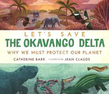 Let's Save the Okavango Delta: Why we must protect our planet, Hardback/Catherine Barr