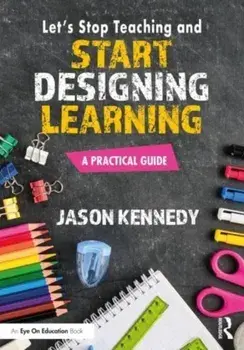 Let's Stop Teaching and Start Designing Learning. A Practical Guide, Paperback/***