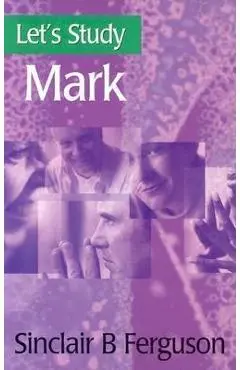 Let's Study Mark - Sinclair B. Ferguson