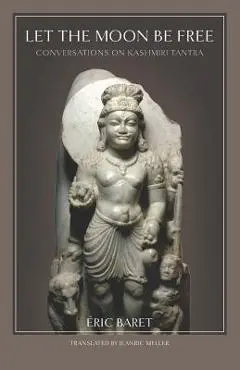 Let the Moon Be Free: Conversations on Kashmiri Tantra - Jeanric Meller