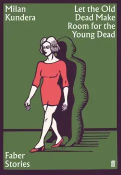 Let the Old Dead Make Room for the Young Dead. Faber Stories, Paperback/Milan Kundera