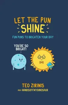 Let the Pun Shine: Fun Puns to Brighten Your Day, Hardcover/Teo Zirinis