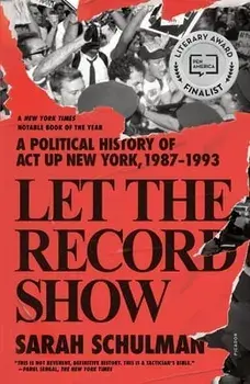 Let the Record Show. A Political History of ACT UP New York, 1987-1993, Paperback/Sarah Schulman