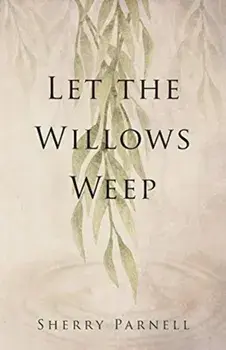 Let the Willows Weep, Paperback/Sherry Parnell