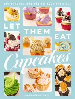 Let Them Eat Cupcakes. 100 Cupcake Recipes to Rule Them All, Hardback/Gabrielle Cote