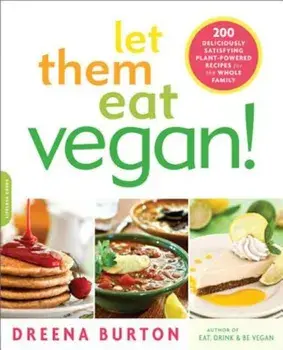 Let Them Eat Vegan!: 200 Deliciously Satisfying Plant-Powered Recipes for the Whole Family, Paperback/Dreena Burton